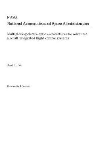 Cover of Multiplexing Electro-Optic Architectures for Advanced Aircraft Integrated Flight Control Systems