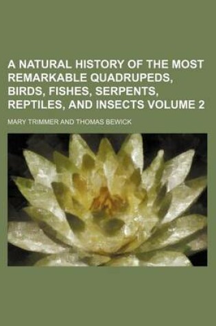 Cover of A Natural History of the Most Remarkable Quadrupeds, Birds, Fishes, Serpents, Reptiles, and Insects Volume 2