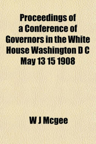 Cover of Proceedings of a Conference of Governors in the White House Washington D C May 13 15 1908