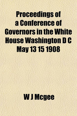 Book cover for Proceedings of a Conference of Governors in the White House Washington D C May 13 15 1908