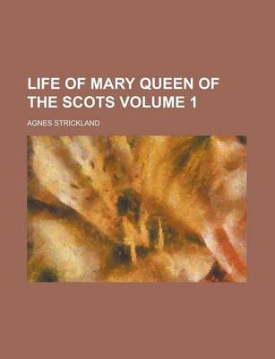 Book cover for Life of Mary Queen of the Scots Volume 1