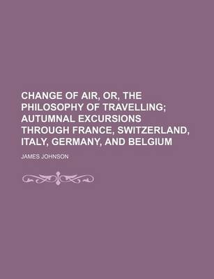 Book cover for Change of Air, Or, the Philosophy of Travelling; Autumnal Excursions Through France, Switzerland, Italy, Germany, and Belgium