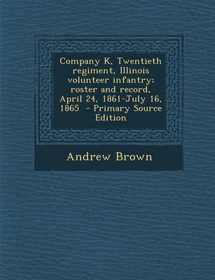 Book cover for Company K, Twentieth Regiment, Illinois Volunteer Infantry; Roster and Record, April 24, 1861-July 16, 1865 - Primary Source Edition