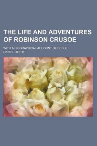 Cover of The Life and Adventures of Robinson Crusoe; With a Biographical Account of Defoe