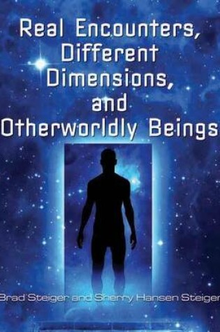 Cover of Real Encounters, Different Dimensions and Otherworldly Beings