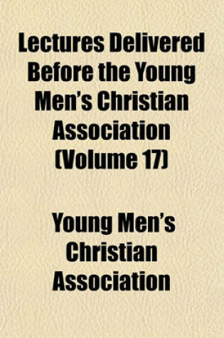 Cover of Lectures Delivered Before the Young Men's Christian Association (Volume 17)