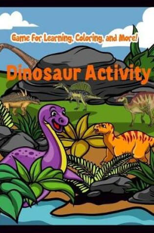 Cover of Dinosaur Activity Game For Learning, Coloring, and More!