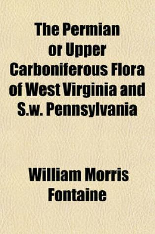 Cover of The Permian or Upper Carboniferous Flora of West Virginia and S.W. Pennsylvania