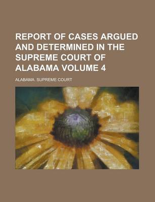 Book cover for Report of Cases Argued and Determined in the Supreme Court of Alabama Volume 4