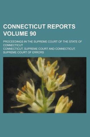 Cover of Connecticut Reports; Proceedings in the Supreme Court of the State of Connecticut Volume 90