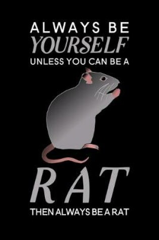 Cover of Always Be Yourself Unless You Can Be A Rat Then Always Be A Rat