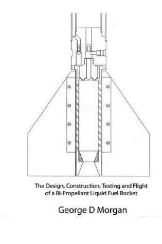 Cover of Design, Construction, Testing, and Flight of a Liquid Propellant Rocket