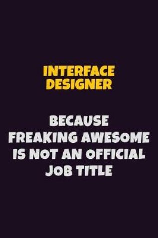 Cover of Interface Designer, Because Freaking Awesome Is Not An Official Job Title