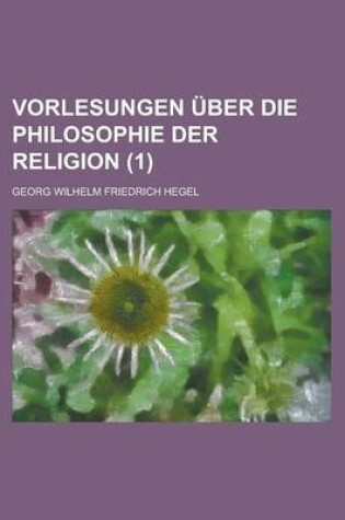 Cover of Vorlesungen Uber Die Philosophie Der Religion (1)
