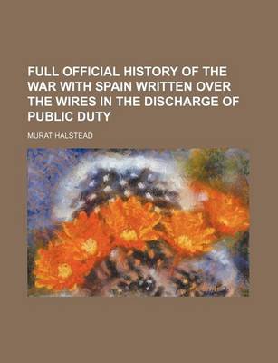 Book cover for Full Official History of the War with Spain Written Over the Wires in the Discharge of Public Duty