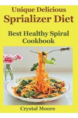 Cover of Unique Delicious Spiralizer Diet