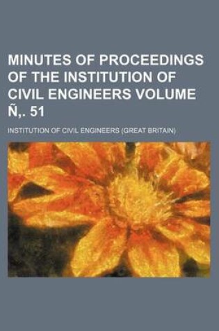 Cover of Minutes of Proceedings of the Institution of Civil Engineers Volume N . 51