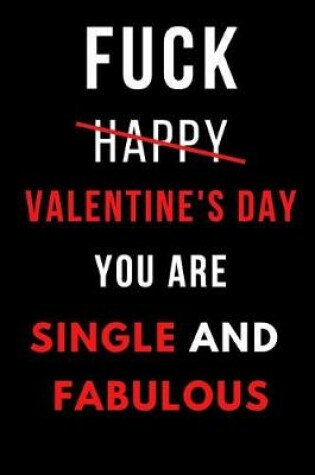 Cover of Fuck Happy Valentine's Day You Are Single and Fabulous