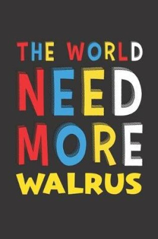 Cover of The World Need More Walrus