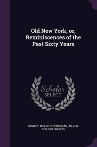 Cover of Old New York, Or, Reminiscences of the Past Sixty Years