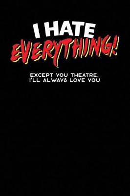 Book cover for I Hate Everything! Except You Theatre, I'll Always Love You