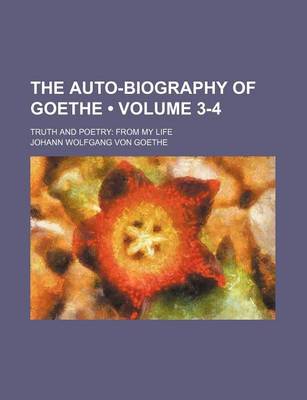 Book cover for The Auto-Biography of Goethe (Volume 3-4); Truth and Poetry from My Life