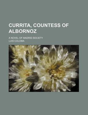 Book cover for Currita, Countess of Albornoz; A Novel of Madrid Society