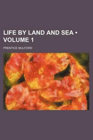 Cover of Life by Land and Sea (Volume 1)
