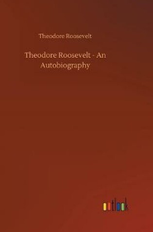 Cover of Theodore Roosevelt - An Autobiography