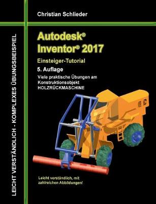 Book cover for Autodesk Inventor 2017 - Einsteiger-Tutorial Holzrückmaschine