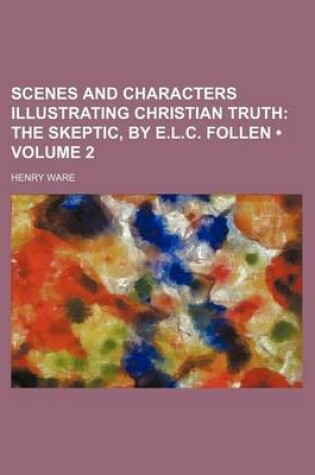 Cover of Scenes and Characters Illustrating Christian Truth (Volume 2); The Skeptic, by E.L.C. Follen