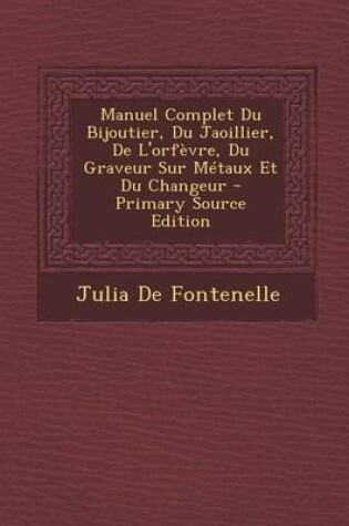 Cover of Manuel Complet Du Bijoutier, Du Jaoillier, de L'Orfevre, Du Graveur Sur Metaux Et Du Changeur