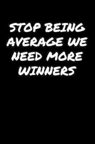 Cover of Stop Being Average We Need More Winners