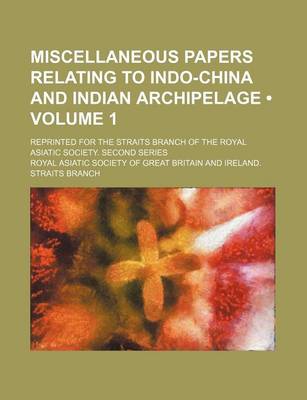 Book cover for Miscellaneous Papers Relating to Indo-China and Indian Archipelage (Volume 1); Reprinted for the Straits Branch of the Royal Asiatic Society. Second S