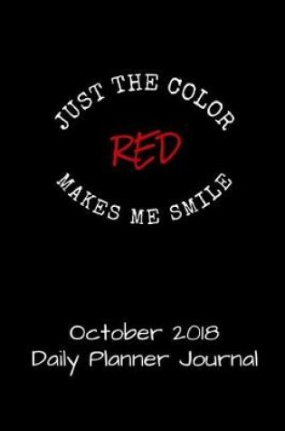 Cover of Just the Color Red Makes Me Smile October 2018 Daily Planner Journal