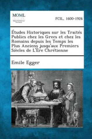 Cover of Etudes Historiques Sur Les Traites Publics Chez Les Grecs Et Chez Les Romains Depuis Les Temps Les Plus Anciens Jusqu'aux Premiers Siecles de L'Ere Ch