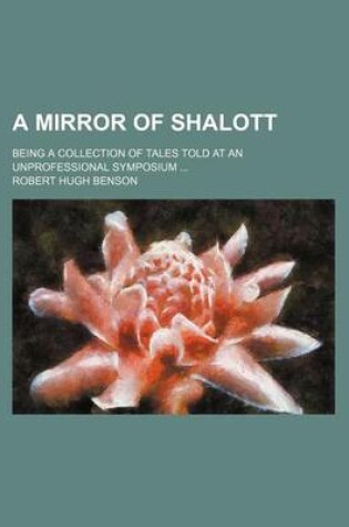 Cover of A Mirror of Shalott; Being a Collection of Tales Told at an Unprofessional Symposium