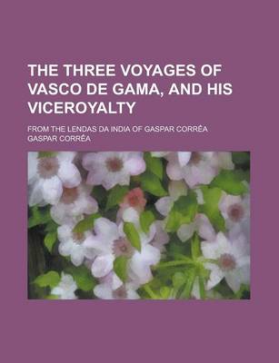 Book cover for The Three Voyages of Vasco de Gama, and His Viceroyalty; From the Lendas Da India of Gaspar Correa