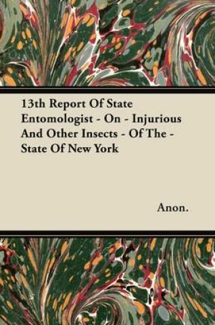 Cover of 13th Report Of State Entomologist - On - Injurious And Other Insects - Of The - State Of New York