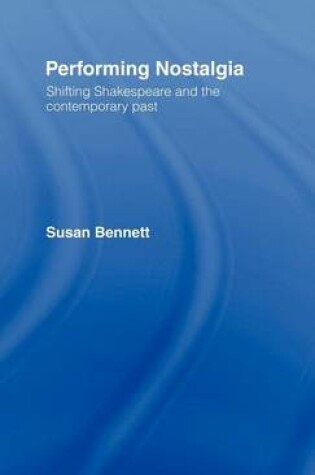 Cover of Performing Nostalgia: Shifting Shakespeare and the Contemporary Past