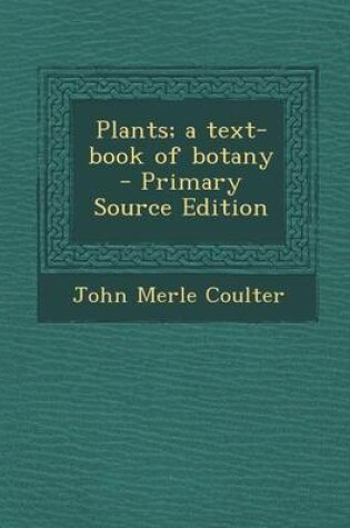 Cover of Plants; A Text-Book of Botany - Primary Source Edition