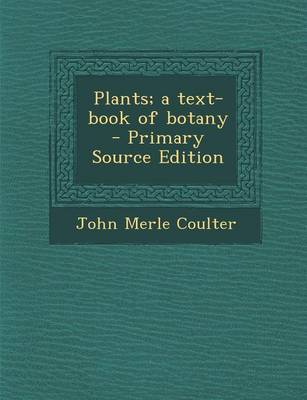 Book cover for Plants; A Text-Book of Botany - Primary Source Edition