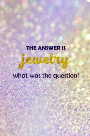 Cover of The Answer Is Jewelry What Was The Question?