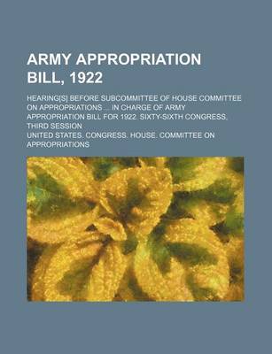 Book cover for Army Appropriation Bill, 1922; Hearing[s] Before Subcommittee of House Committee on Appropriations ... in Charge of Army Appropriation Bill for 1922. Sixty-Sixth Congress, Third Session