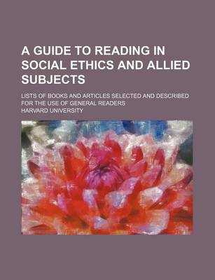 Book cover for A Guide to Reading in Social Ethics and Allied Subjects; Lists of Books and Articles Selected and Described for the Use of General Readers