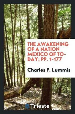 Cover of The Awakening of a Nation Mexico of To-Day; Pp. 1-177