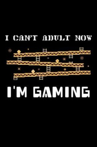 Cover of I Can't Adult Now - I'm Gaming