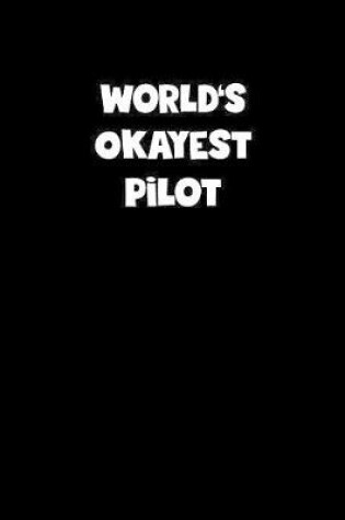 Cover of World's Okayest Pilot Notebook - Pilot Diary - Pilot Journal - Funny Gift for Pilot