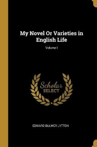 Cover of My Novel Or Varieties in English Life; Volume I