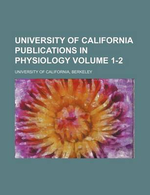 Book cover for University of California Publications in Physiology Volume 1-2